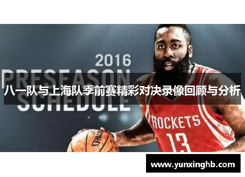 八一队与上海队季前赛精彩对决录像回顾与分析